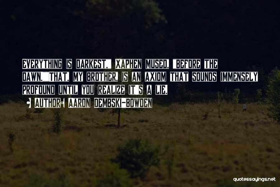 Aaron Dembski-Bowden Quotes: Everything Is Darkest, Xaphen Mused, Before The Dawn.that, My Brother, Is An Axiom That Sounds Immensely Profound Until You Realize