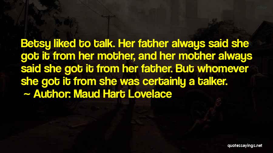 Maud Hart Lovelace Quotes: Betsy Liked To Talk. Her Father Always Said She Got It From Her Mother, And Her Mother Always Said She