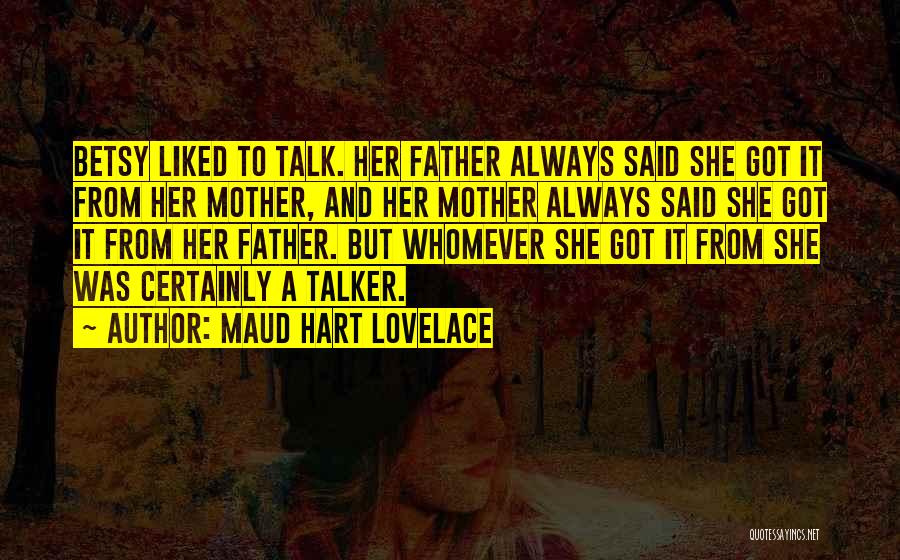 Maud Hart Lovelace Quotes: Betsy Liked To Talk. Her Father Always Said She Got It From Her Mother, And Her Mother Always Said She