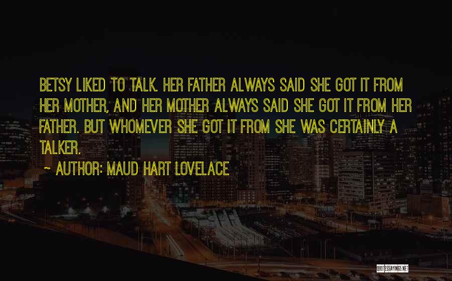 Maud Hart Lovelace Quotes: Betsy Liked To Talk. Her Father Always Said She Got It From Her Mother, And Her Mother Always Said She