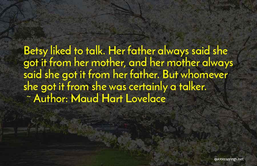 Maud Hart Lovelace Quotes: Betsy Liked To Talk. Her Father Always Said She Got It From Her Mother, And Her Mother Always Said She
