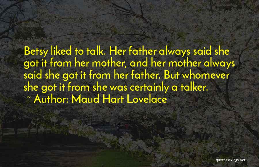 Maud Hart Lovelace Quotes: Betsy Liked To Talk. Her Father Always Said She Got It From Her Mother, And Her Mother Always Said She