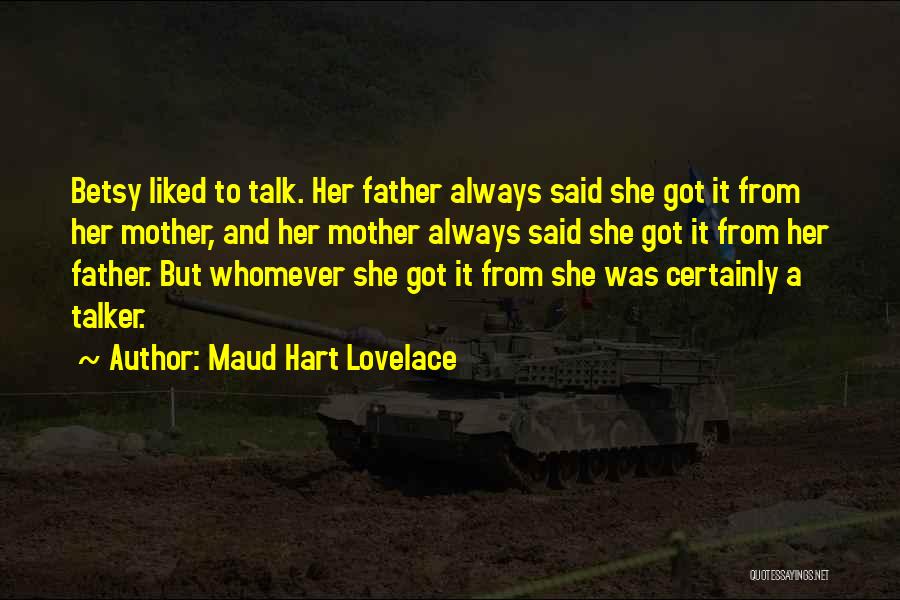 Maud Hart Lovelace Quotes: Betsy Liked To Talk. Her Father Always Said She Got It From Her Mother, And Her Mother Always Said She