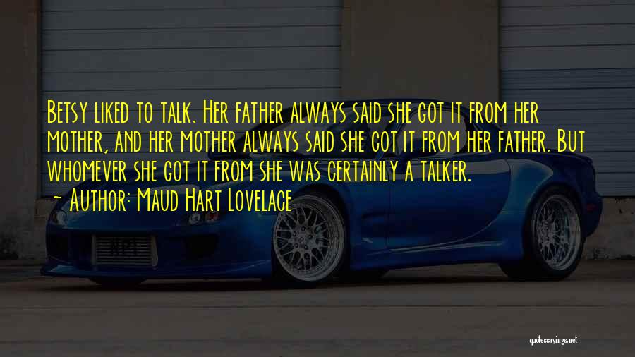 Maud Hart Lovelace Quotes: Betsy Liked To Talk. Her Father Always Said She Got It From Her Mother, And Her Mother Always Said She