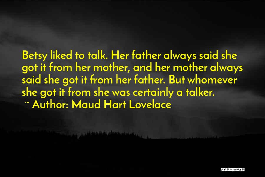 Maud Hart Lovelace Quotes: Betsy Liked To Talk. Her Father Always Said She Got It From Her Mother, And Her Mother Always Said She