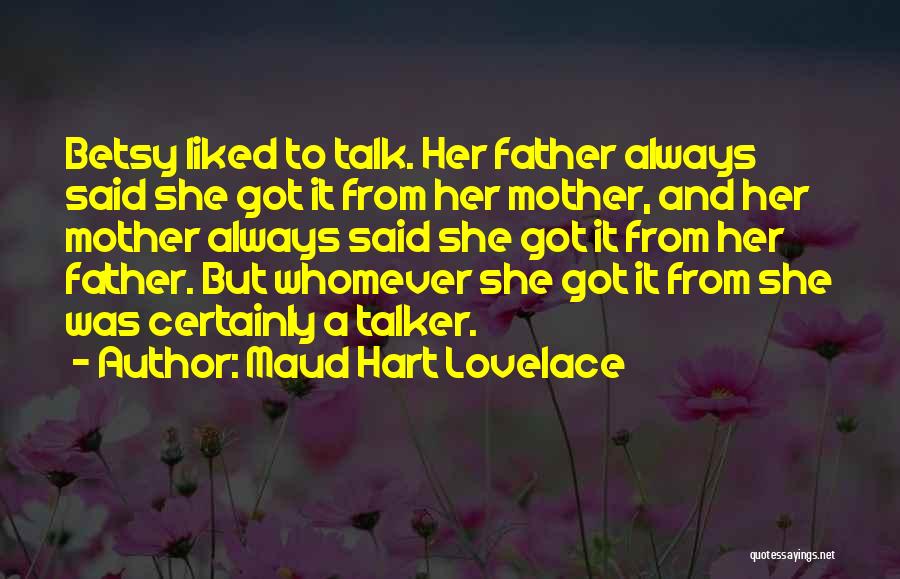 Maud Hart Lovelace Quotes: Betsy Liked To Talk. Her Father Always Said She Got It From Her Mother, And Her Mother Always Said She