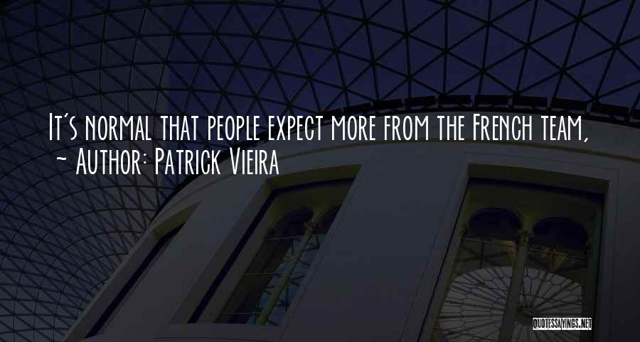 Patrick Vieira Quotes: It's Normal That People Expect More From The French Team,