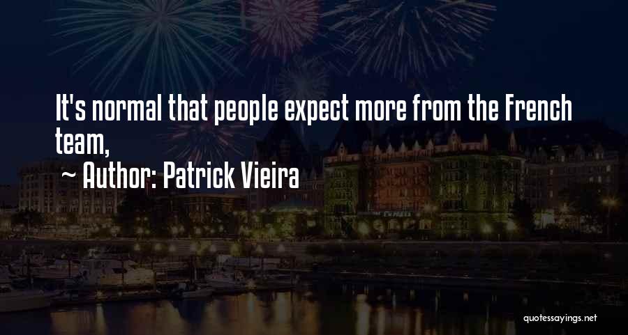 Patrick Vieira Quotes: It's Normal That People Expect More From The French Team,