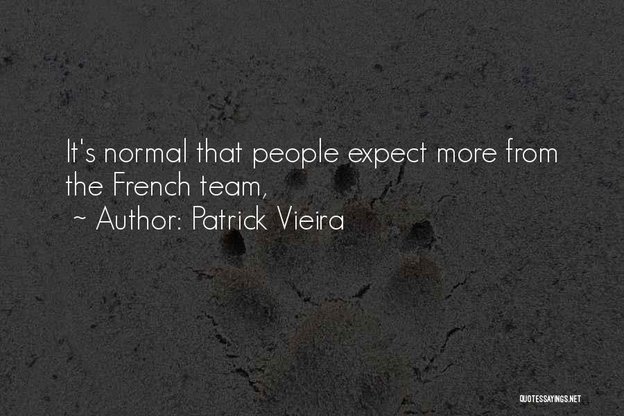 Patrick Vieira Quotes: It's Normal That People Expect More From The French Team,