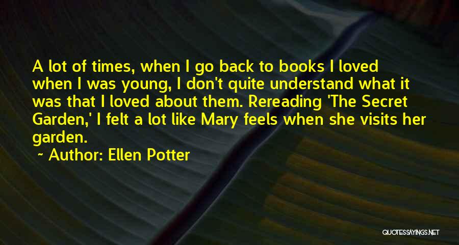 Ellen Potter Quotes: A Lot Of Times, When I Go Back To Books I Loved When I Was Young, I Don't Quite Understand