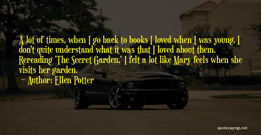 Ellen Potter Quotes: A Lot Of Times, When I Go Back To Books I Loved When I Was Young, I Don't Quite Understand