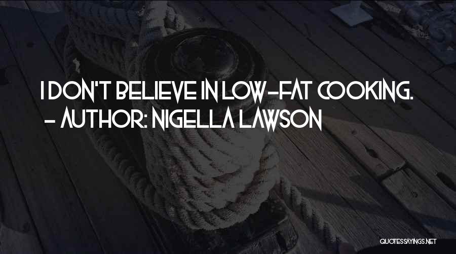 Nigella Lawson Quotes: I Don't Believe In Low-fat Cooking.