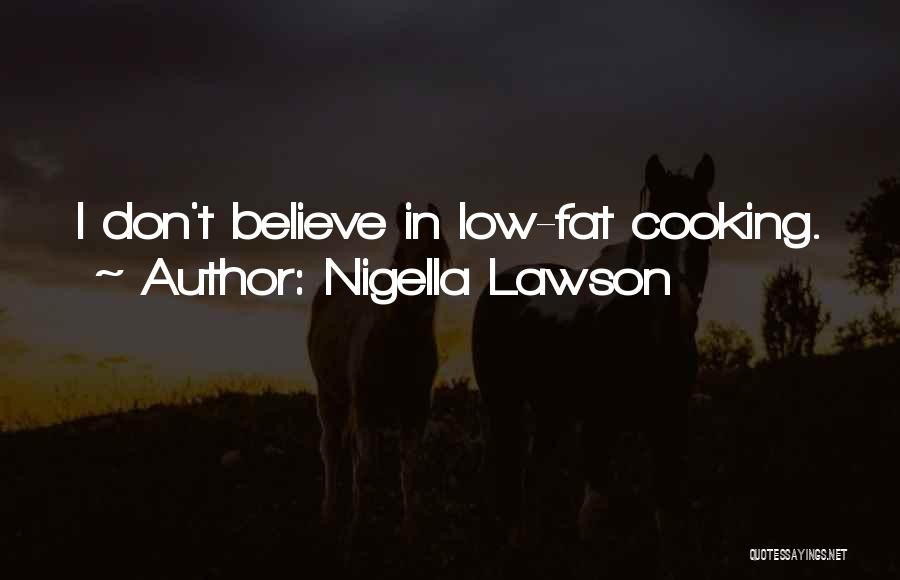 Nigella Lawson Quotes: I Don't Believe In Low-fat Cooking.