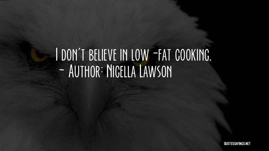 Nigella Lawson Quotes: I Don't Believe In Low-fat Cooking.