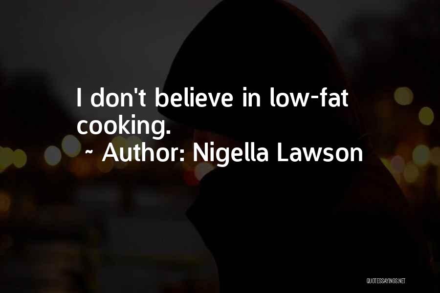 Nigella Lawson Quotes: I Don't Believe In Low-fat Cooking.