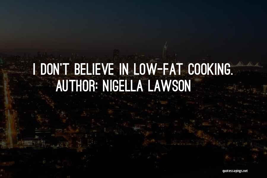 Nigella Lawson Quotes: I Don't Believe In Low-fat Cooking.