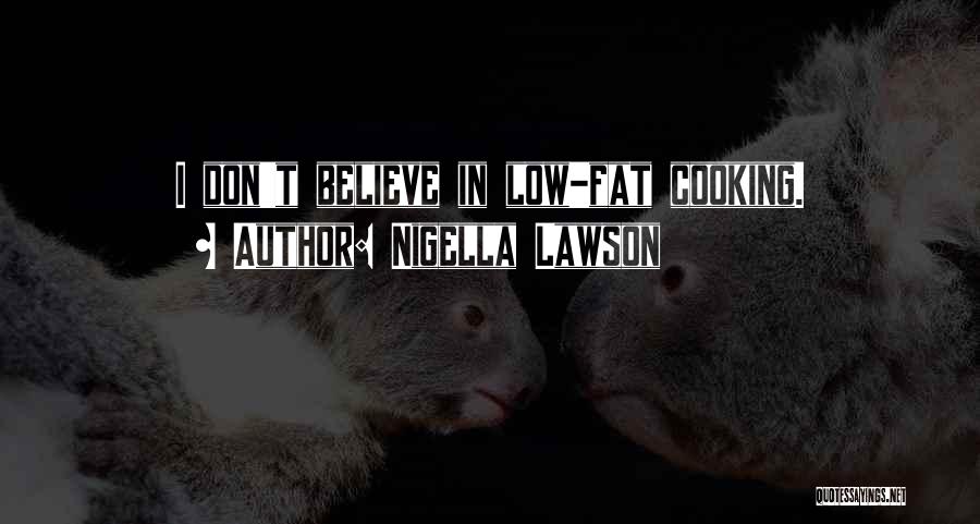 Nigella Lawson Quotes: I Don't Believe In Low-fat Cooking.