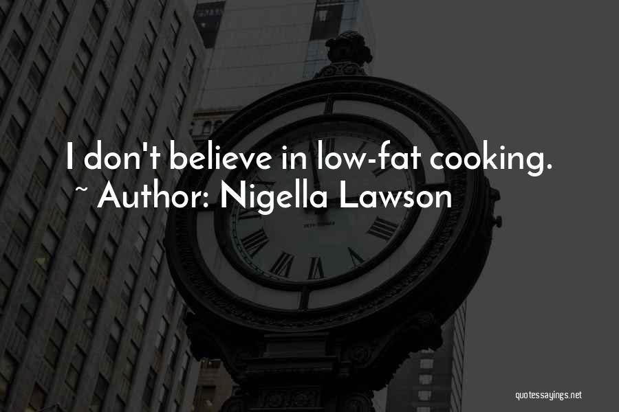 Nigella Lawson Quotes: I Don't Believe In Low-fat Cooking.