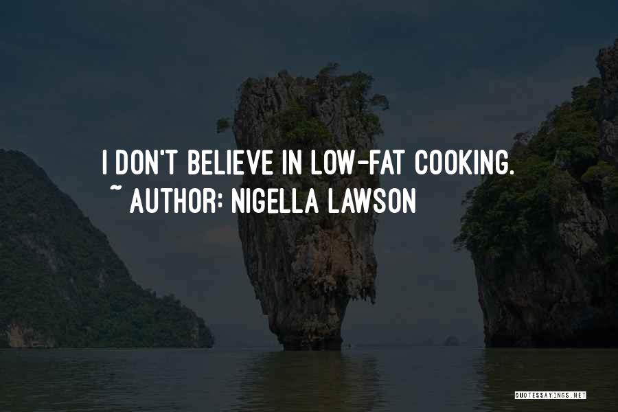Nigella Lawson Quotes: I Don't Believe In Low-fat Cooking.
