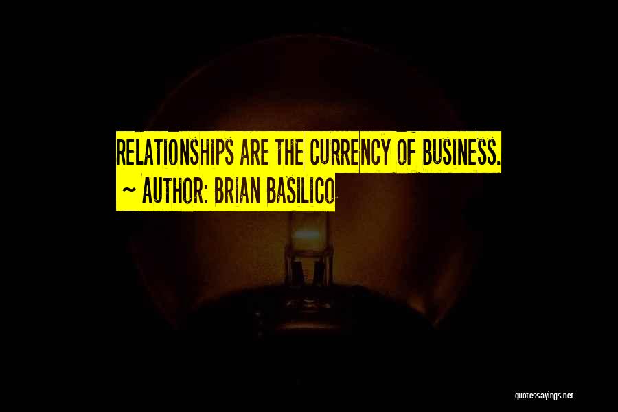 Brian Basilico Quotes: Relationships Are The Currency Of Business.