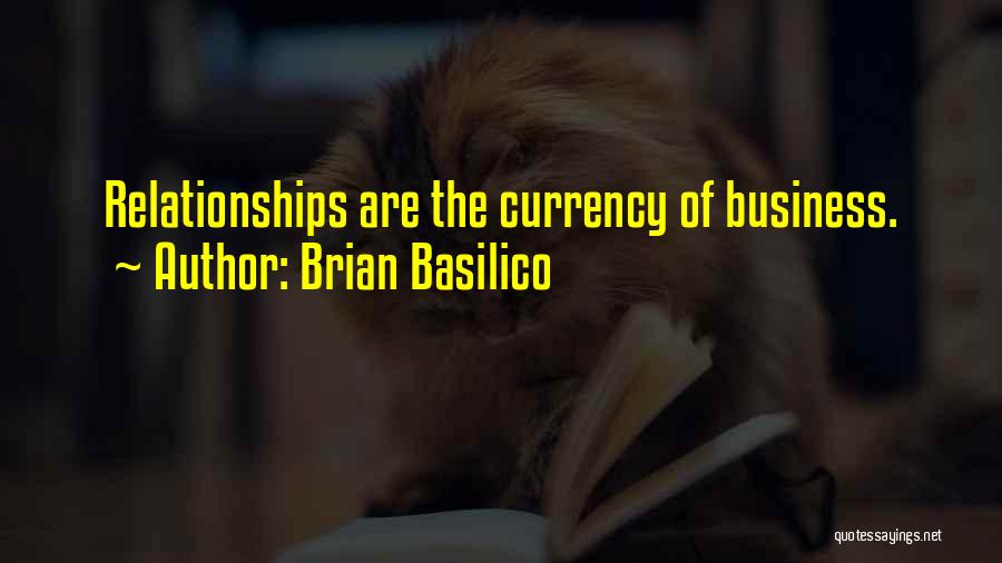Brian Basilico Quotes: Relationships Are The Currency Of Business.