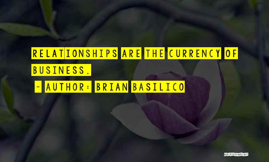 Brian Basilico Quotes: Relationships Are The Currency Of Business.
