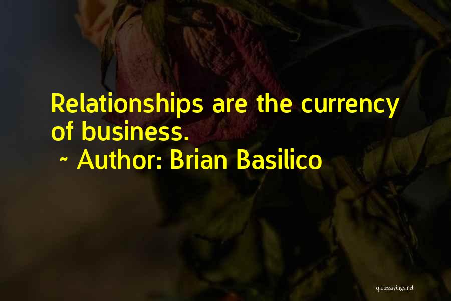 Brian Basilico Quotes: Relationships Are The Currency Of Business.