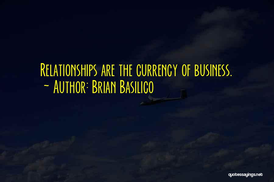 Brian Basilico Quotes: Relationships Are The Currency Of Business.
