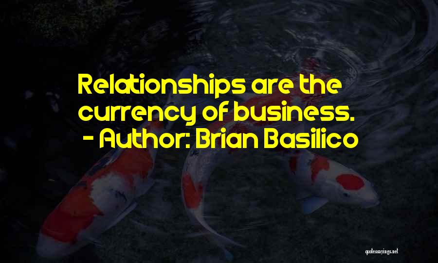 Brian Basilico Quotes: Relationships Are The Currency Of Business.