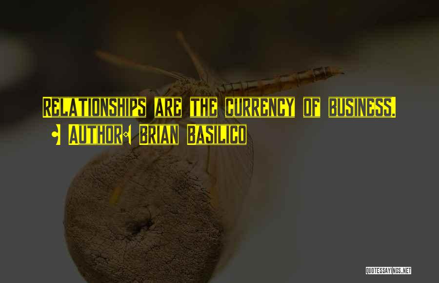 Brian Basilico Quotes: Relationships Are The Currency Of Business.
