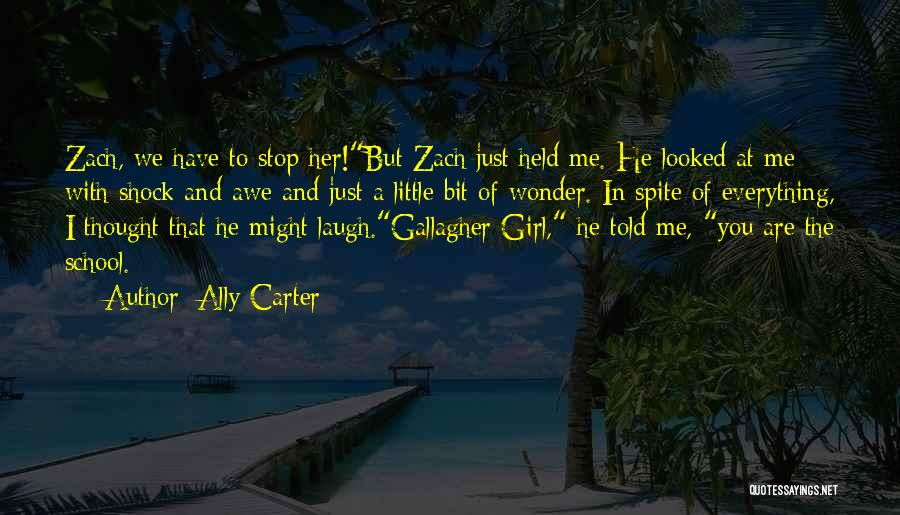 Ally Carter Quotes: Zach, We Have To Stop Her!but Zach Just Held Me. He Looked At Me With Shock And Awe And Just