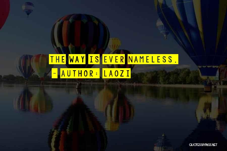 Laozi Quotes: The Way Is Ever Nameless.