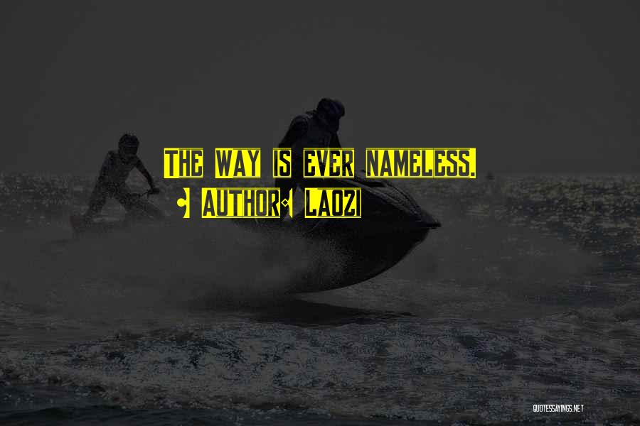 Laozi Quotes: The Way Is Ever Nameless.