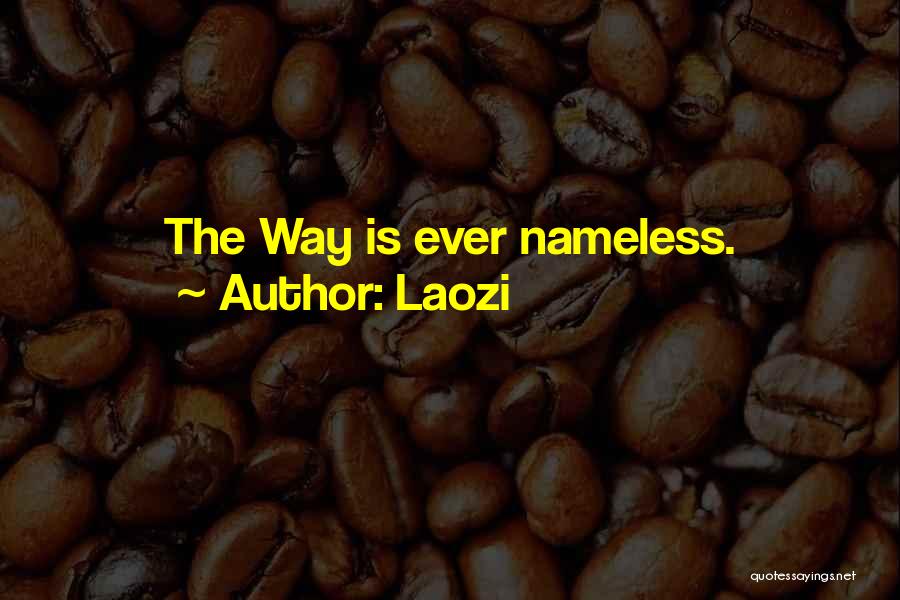 Laozi Quotes: The Way Is Ever Nameless.