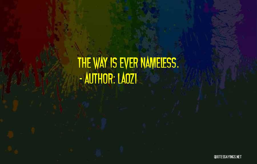 Laozi Quotes: The Way Is Ever Nameless.