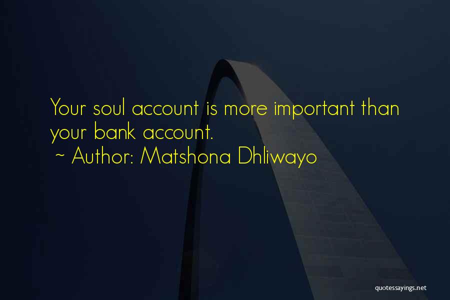 Matshona Dhliwayo Quotes: Your Soul Account Is More Important Than Your Bank Account.