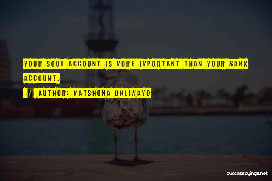 Matshona Dhliwayo Quotes: Your Soul Account Is More Important Than Your Bank Account.