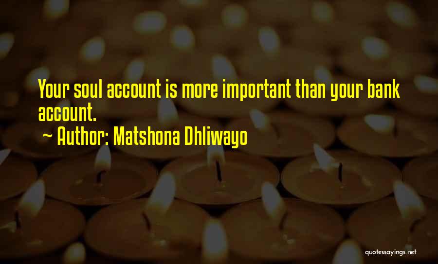 Matshona Dhliwayo Quotes: Your Soul Account Is More Important Than Your Bank Account.