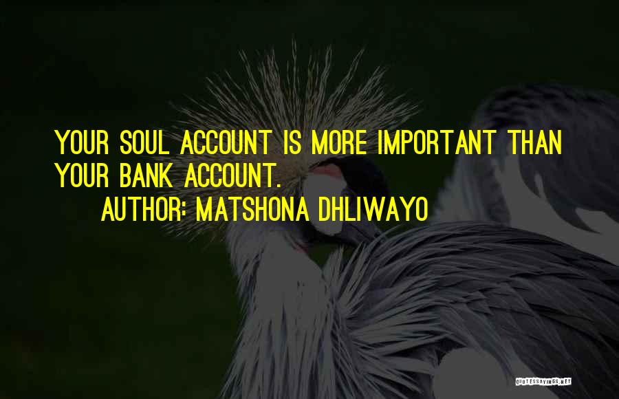 Matshona Dhliwayo Quotes: Your Soul Account Is More Important Than Your Bank Account.
