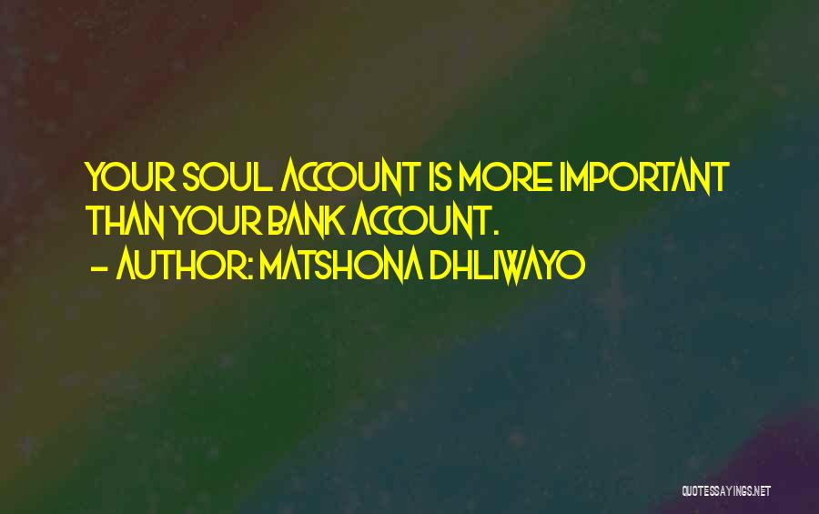 Matshona Dhliwayo Quotes: Your Soul Account Is More Important Than Your Bank Account.