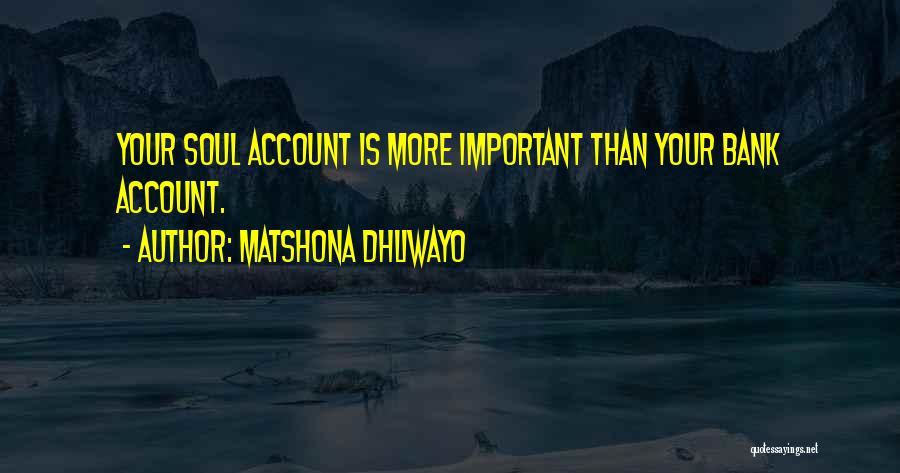 Matshona Dhliwayo Quotes: Your Soul Account Is More Important Than Your Bank Account.