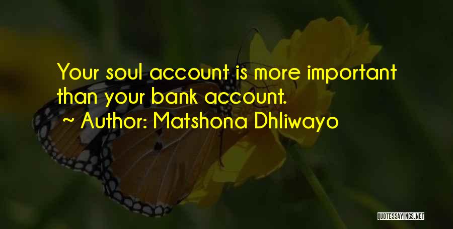 Matshona Dhliwayo Quotes: Your Soul Account Is More Important Than Your Bank Account.