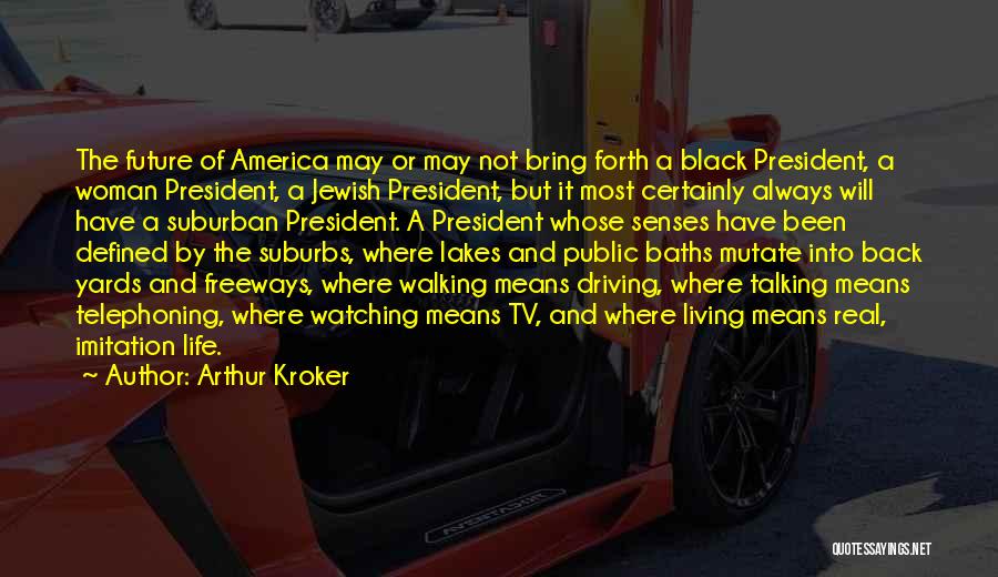 Arthur Kroker Quotes: The Future Of America May Or May Not Bring Forth A Black President, A Woman President, A Jewish President, But