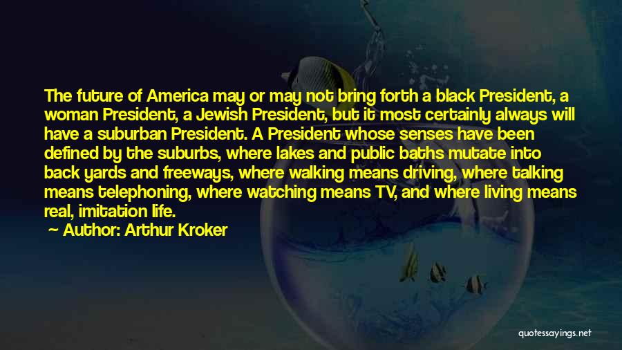 Arthur Kroker Quotes: The Future Of America May Or May Not Bring Forth A Black President, A Woman President, A Jewish President, But