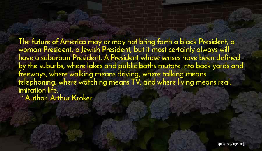 Arthur Kroker Quotes: The Future Of America May Or May Not Bring Forth A Black President, A Woman President, A Jewish President, But