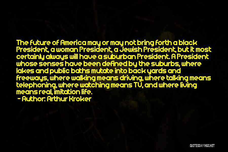 Arthur Kroker Quotes: The Future Of America May Or May Not Bring Forth A Black President, A Woman President, A Jewish President, But