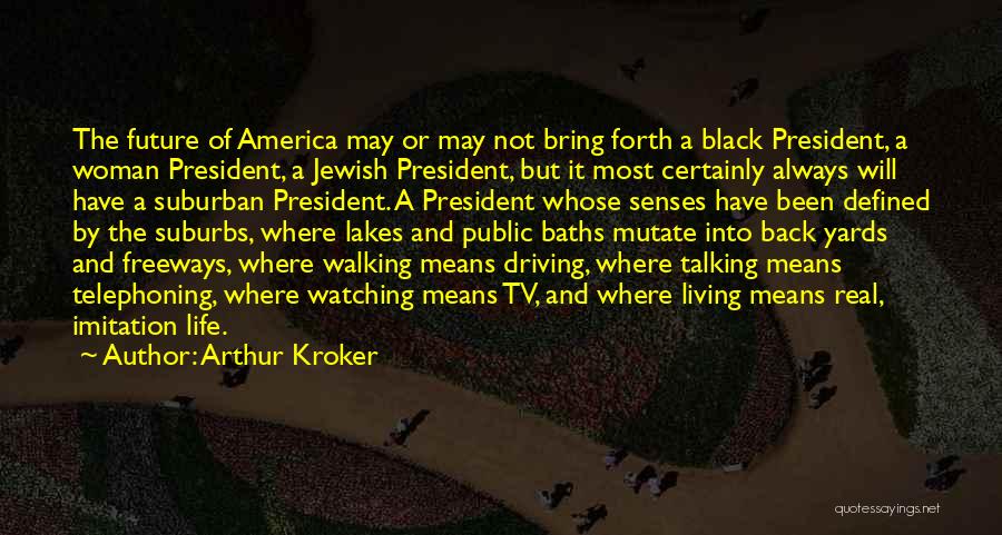 Arthur Kroker Quotes: The Future Of America May Or May Not Bring Forth A Black President, A Woman President, A Jewish President, But