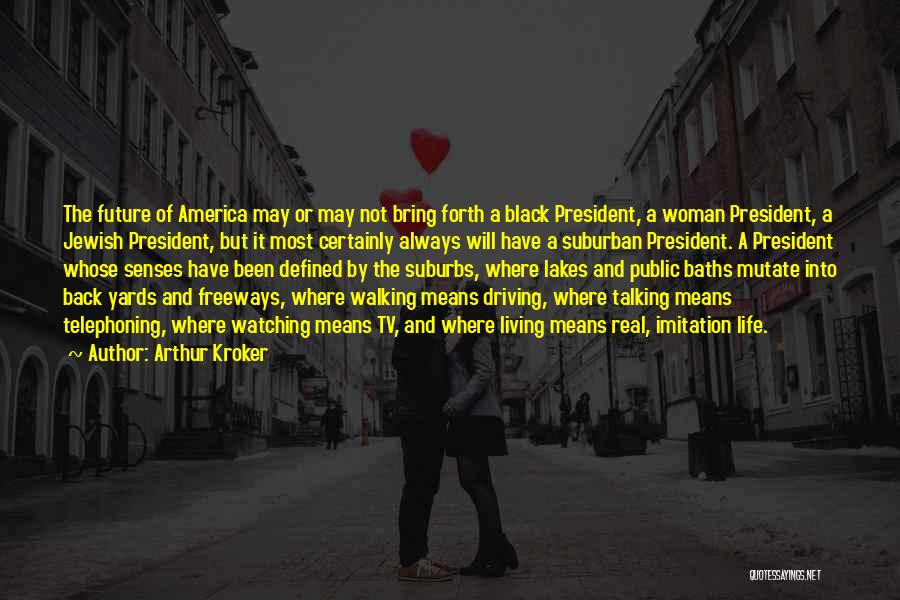 Arthur Kroker Quotes: The Future Of America May Or May Not Bring Forth A Black President, A Woman President, A Jewish President, But