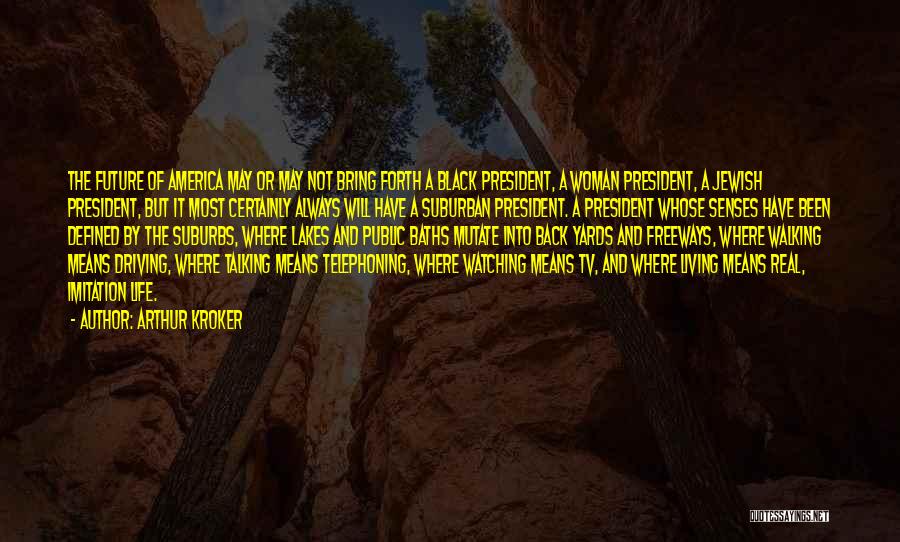 Arthur Kroker Quotes: The Future Of America May Or May Not Bring Forth A Black President, A Woman President, A Jewish President, But