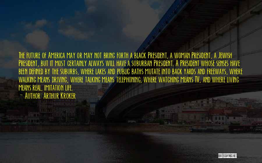 Arthur Kroker Quotes: The Future Of America May Or May Not Bring Forth A Black President, A Woman President, A Jewish President, But